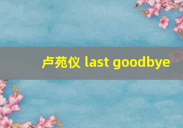 卢苑仪 last goodbye